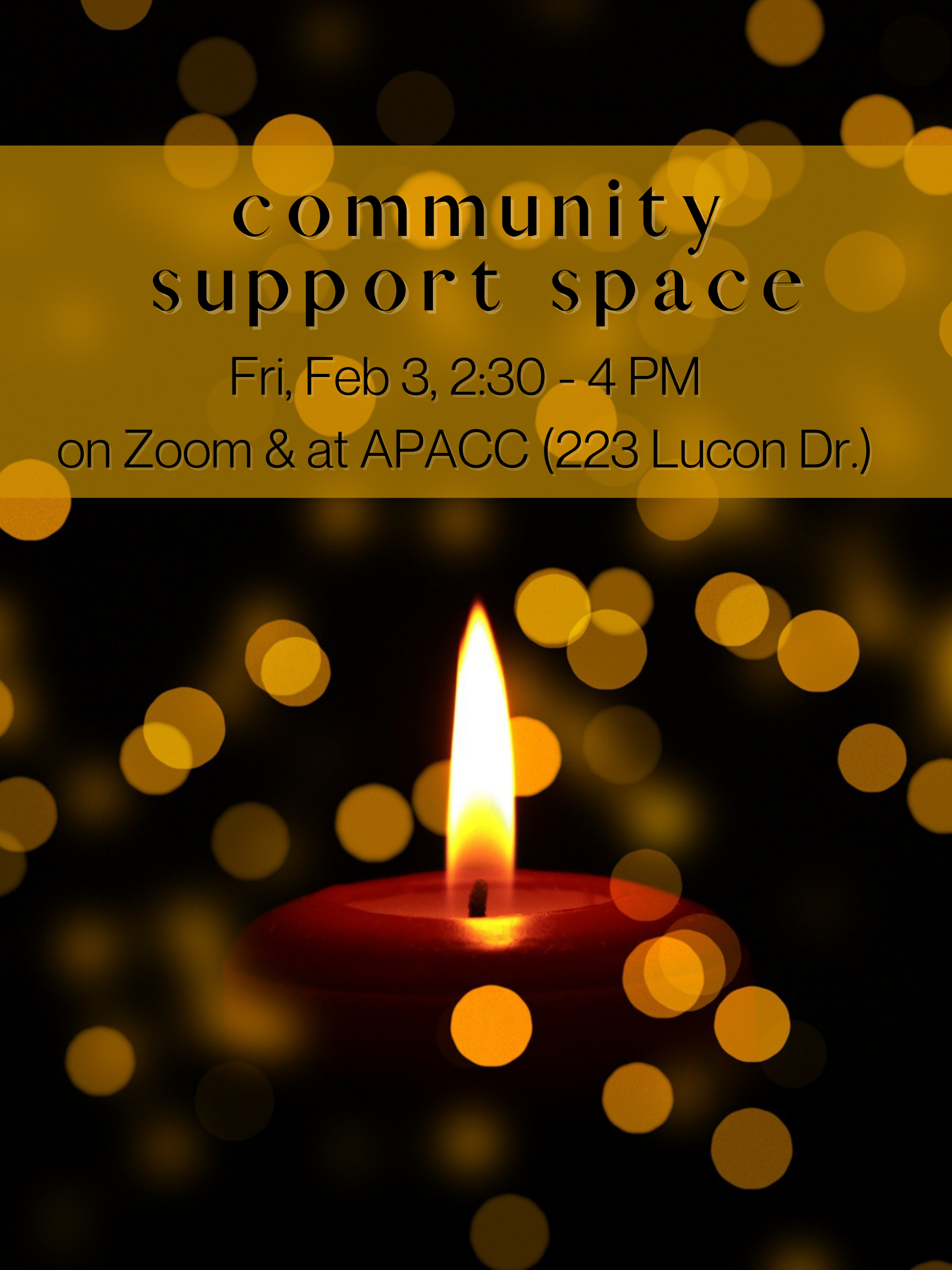 Black rectangle with red candle in center. Yellow box on top has black text that says "community support space. Friday, February 3, 2:30 - 4 PM on Zoom & at APACC (223 Lucon Dr.)"